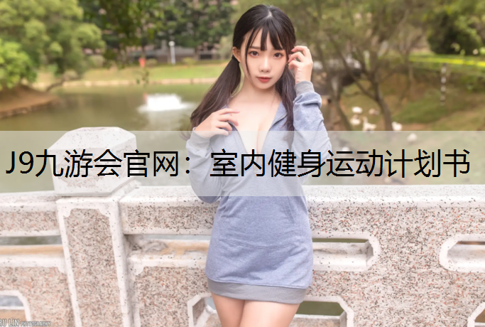 J9九游会官网：室内健身运动计划书