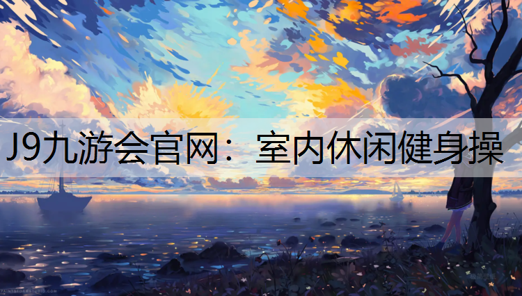 J9九游会官网：室内休闲健身操